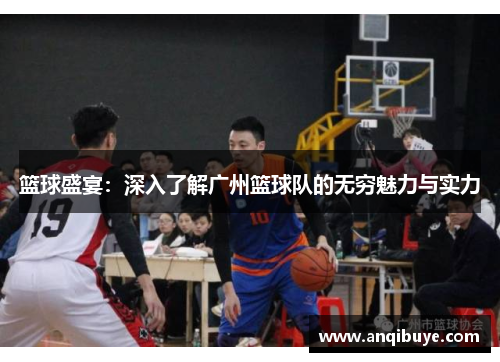 篮球盛宴：深入了解广州篮球队的无穷魅力与实力