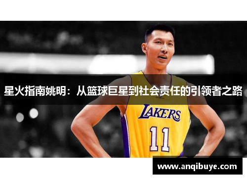 星火指南姚明：从篮球巨星到社会责任的引领者之路